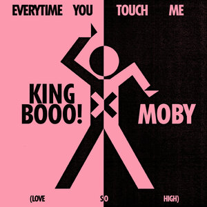 Moby & KING BOOO! - EVERYTIME YOU TOUCH ME (LOVE SO HIGH)