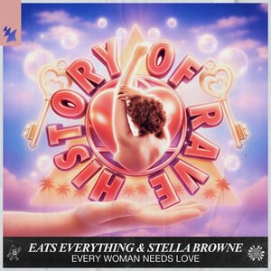 Eats Everything & Stella Browne & History Of Rave - Every Woman Needs Love