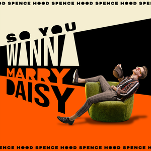Spence Hood - So You Wanna Marry Daisy