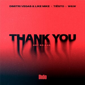 Dido & Dimitri Vegas & Dimitri Vegas & Like Mike & Like Mike & Tiësto & W&W - Thank You (Not So Bad)